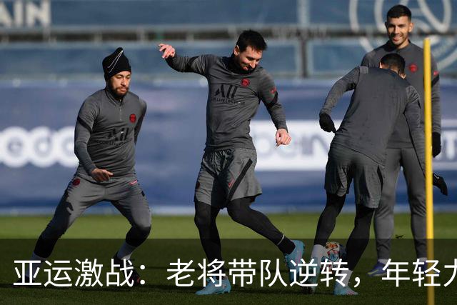 亚运激战：老将带队逆转，年轻力量闪耀中国足球