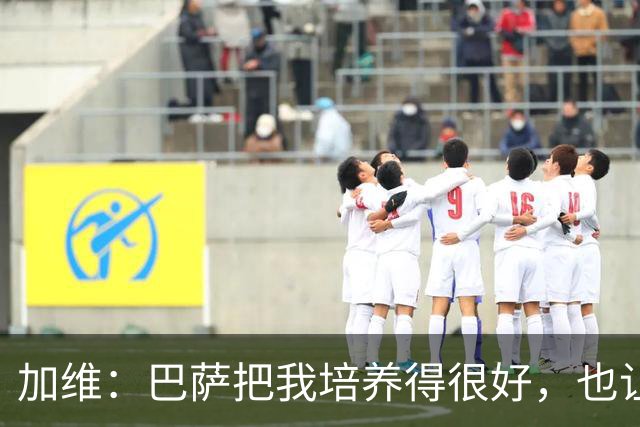加维：巴萨把我培养得很好，也让我从小就懂得了许多道理